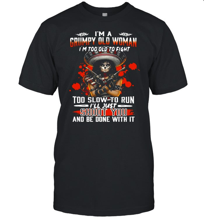 Girl Pistol I’m A Grumpy Old Woman I’m Too Old To Fight Too Slow To Run I’ll Just Shoot You And Be D
