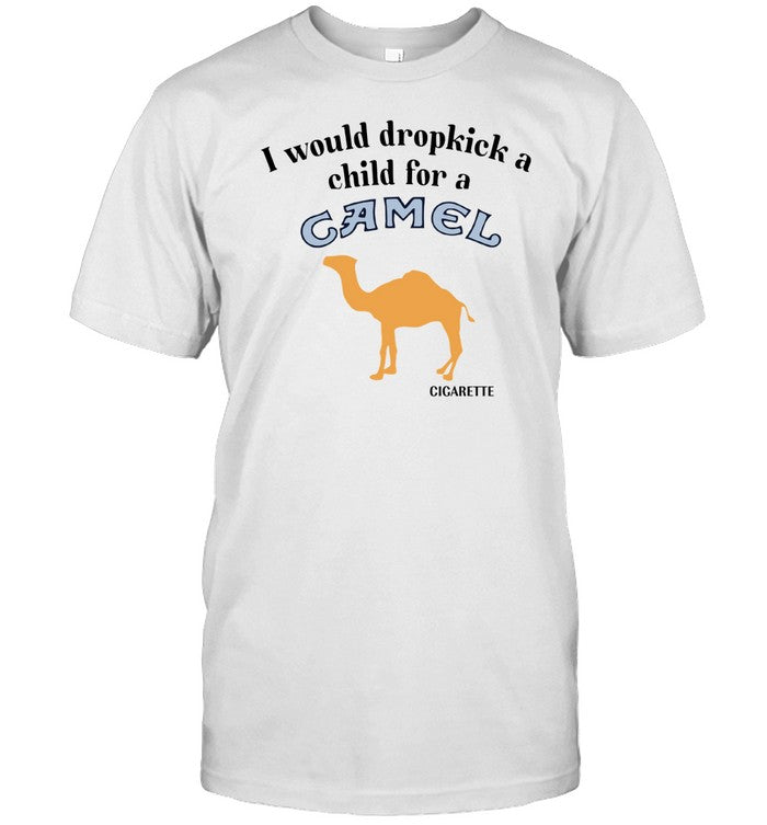 I Would Dropkick A Child For A Camel Cigarette T Shirt