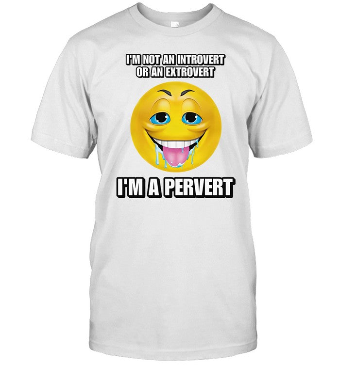 I'm Not An Introvert Or An Extrovert I'm A Pervert Shirt