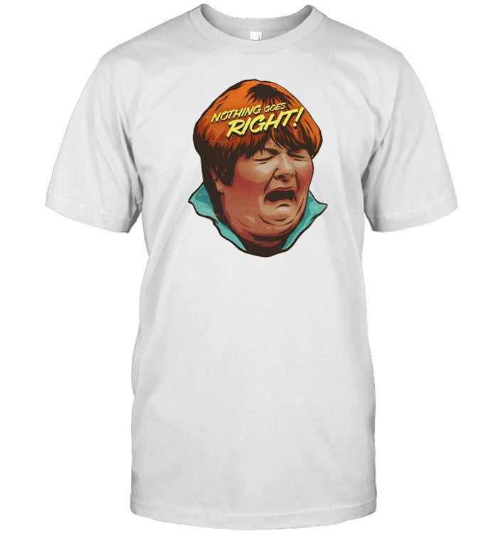 Shirt Nothing Goes Right