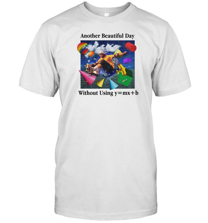 Limited Another Beautiful Day Without Using Y=Mx+B Shirt