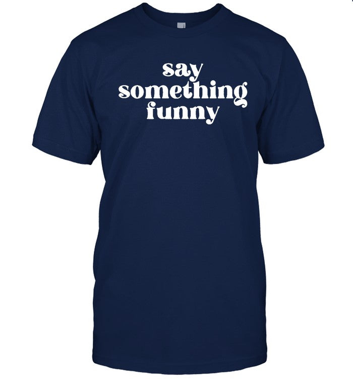 Say Something Fuuny New Tee