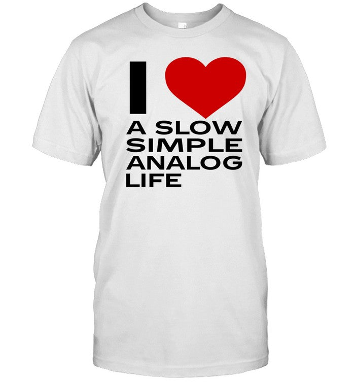 I Love A Slow Simple Analog Life Shirt