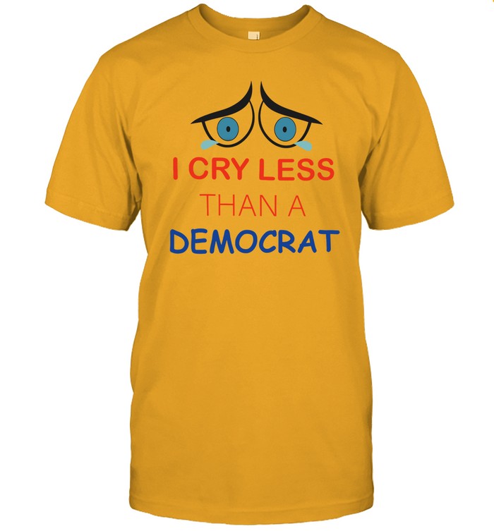 I Cry Less Than A Democrat T-Shirt
