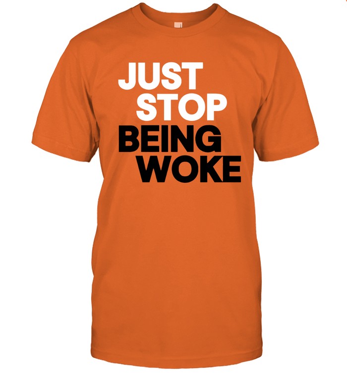 Just Stop Being Woke Limited Shirt