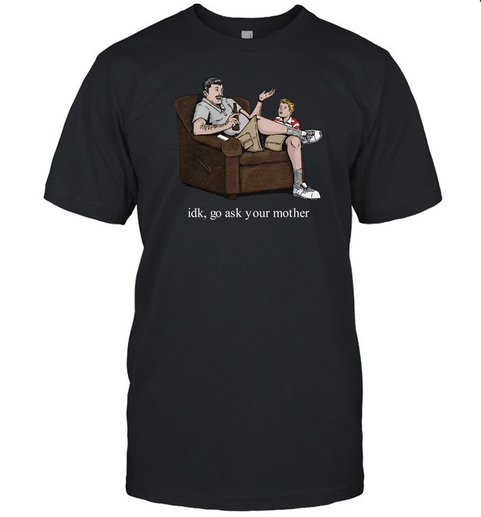 Idk Go Ask Your Mother Limited Shirt