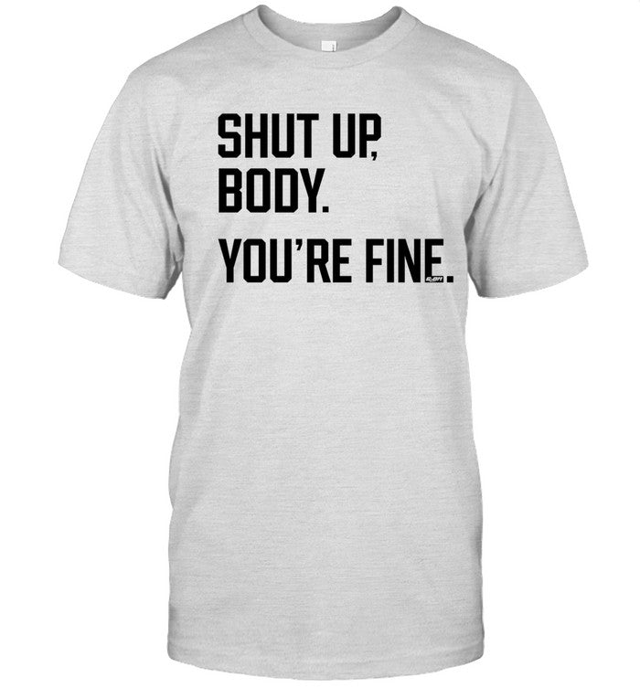 G2OH Shut Up Body You're Fine T-Shirt_1