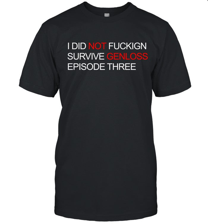 I Did Not Fuckign Survive Genloss Episode Three 2023 Limited Shirt