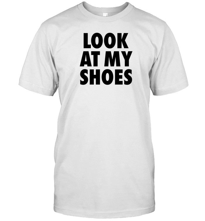 Shirt Look At My Shoes