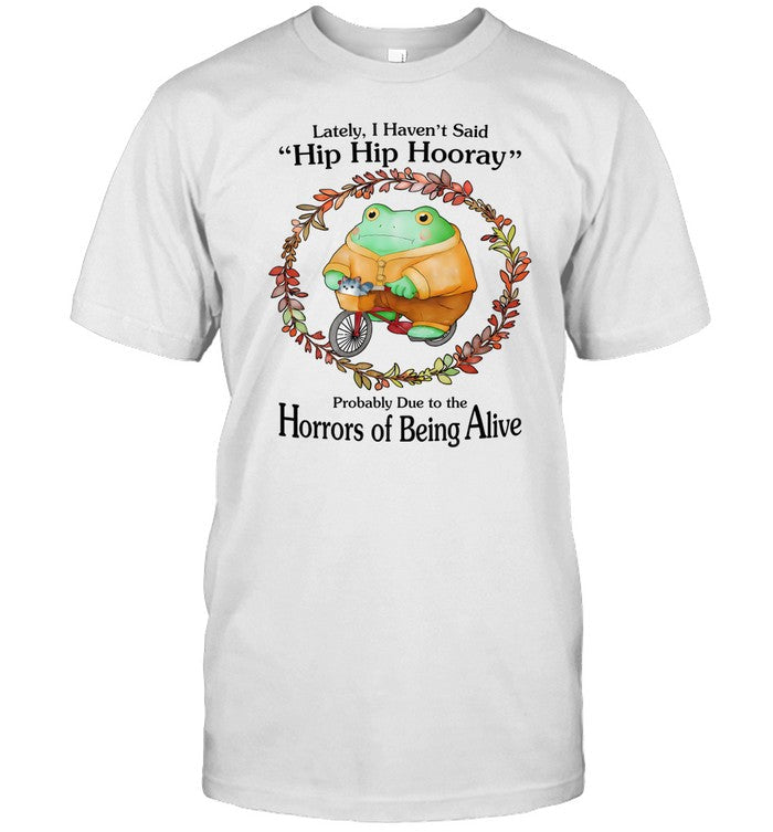 Jmcgg Lately I Haven't Said Hip Hip Hooray Probably Due To The Horrors Of Being Alive Shirt