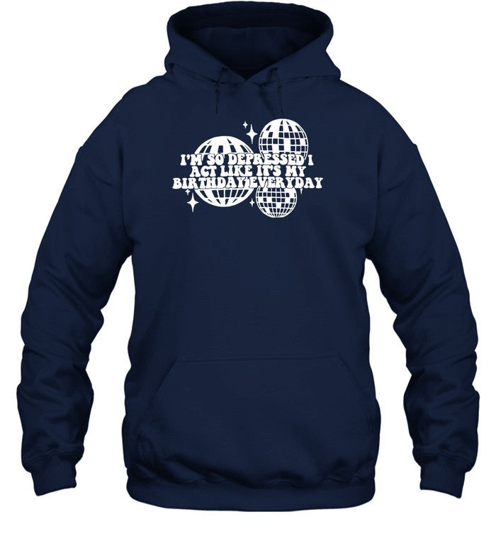 I’M So Depressed I Act Like It's My Birthday Everyday Hoodie