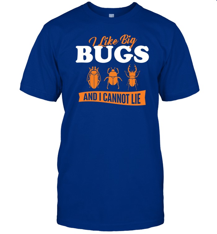 Shirt I Like Big Bugs And I Cannot Lie