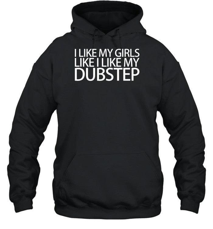 I Like My Girls Like I Like My Dubstep Hoodie