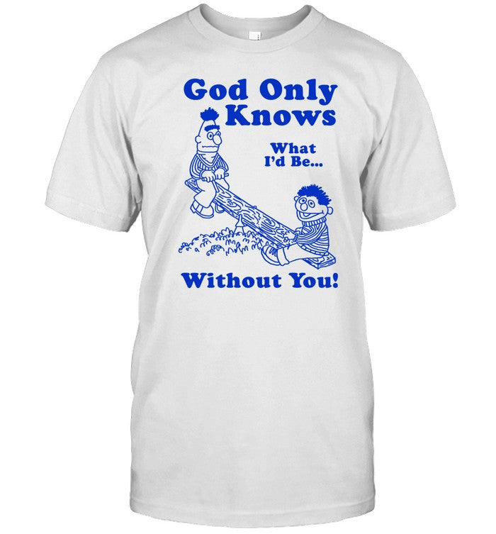 Itsagreatdaytobeawarrior God Only Knows What I'd Be Without You Shirt