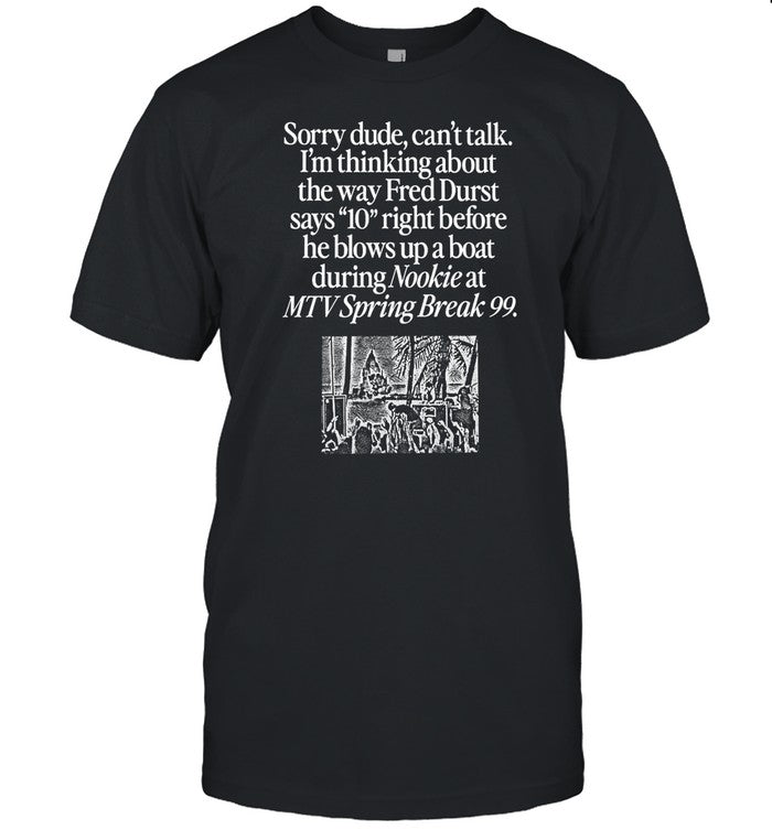 Shirt I'm Thinking About The Way Fred Durst Says 10 Before He Blows Up A Boat