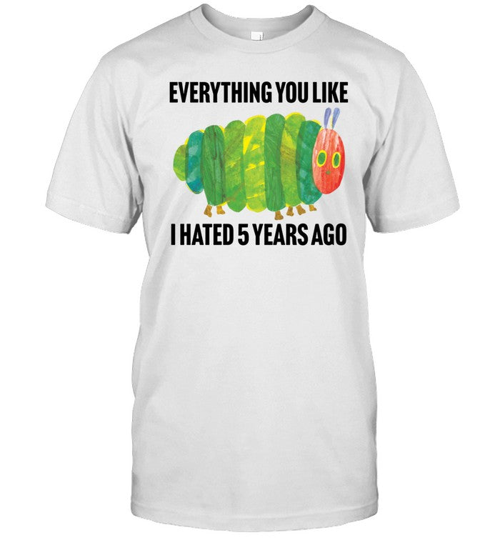 Shirt Fakehandshake Caterpillar Everything You Like I Hated 5 Years Ago