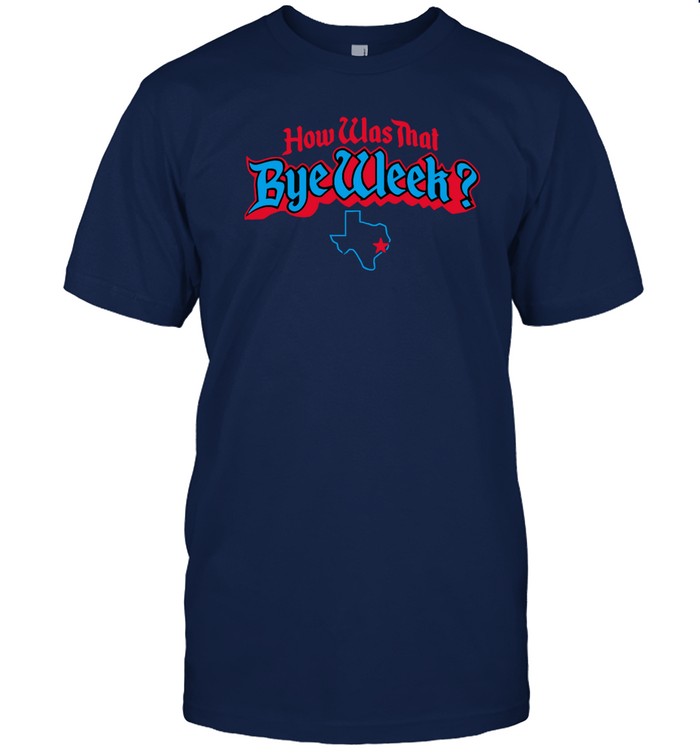 houston texans how was that bye week shirt