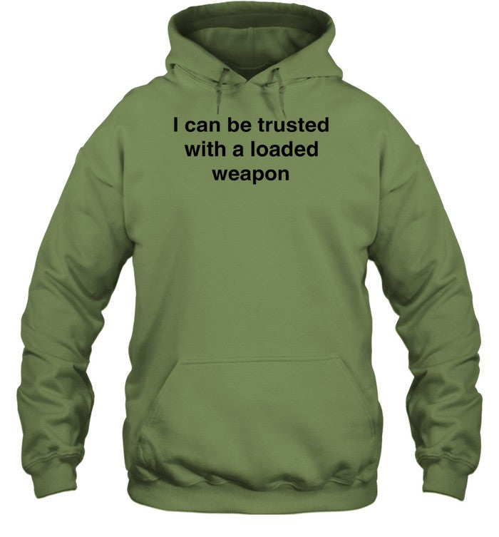 I Can Be Trusted With A Loaded Weapon Hooded Sweatshirt