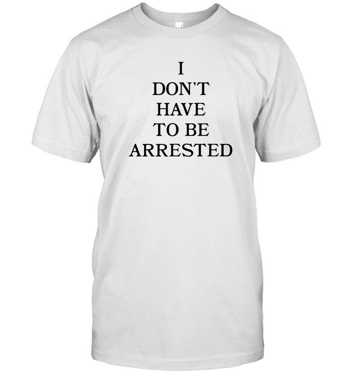 Avani I Don't Have To Be Arrested New Tee