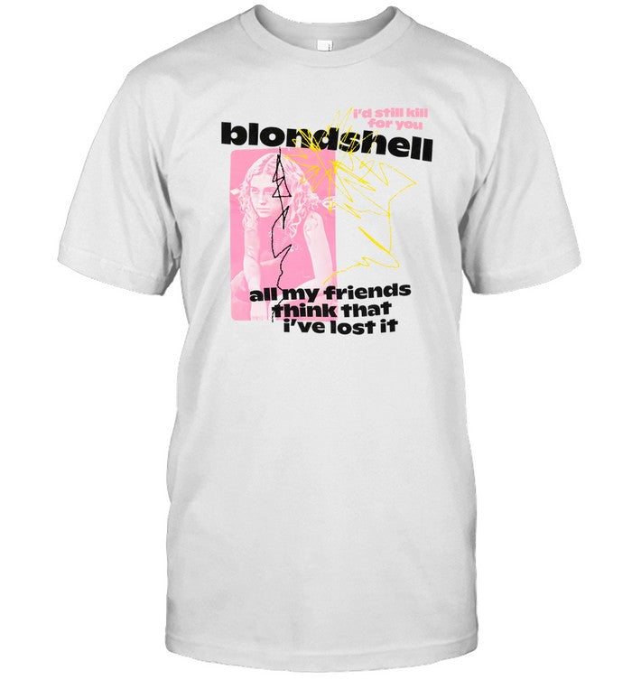Limited Blondshell I'd Still Kill For You Shirt