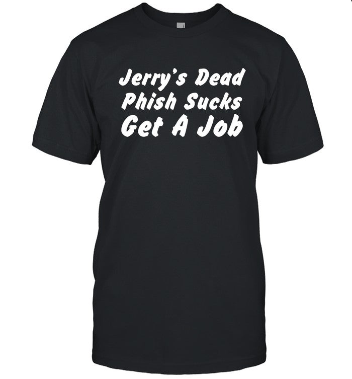 Jerry’s Dead Phish Sucks Get A Job Tee