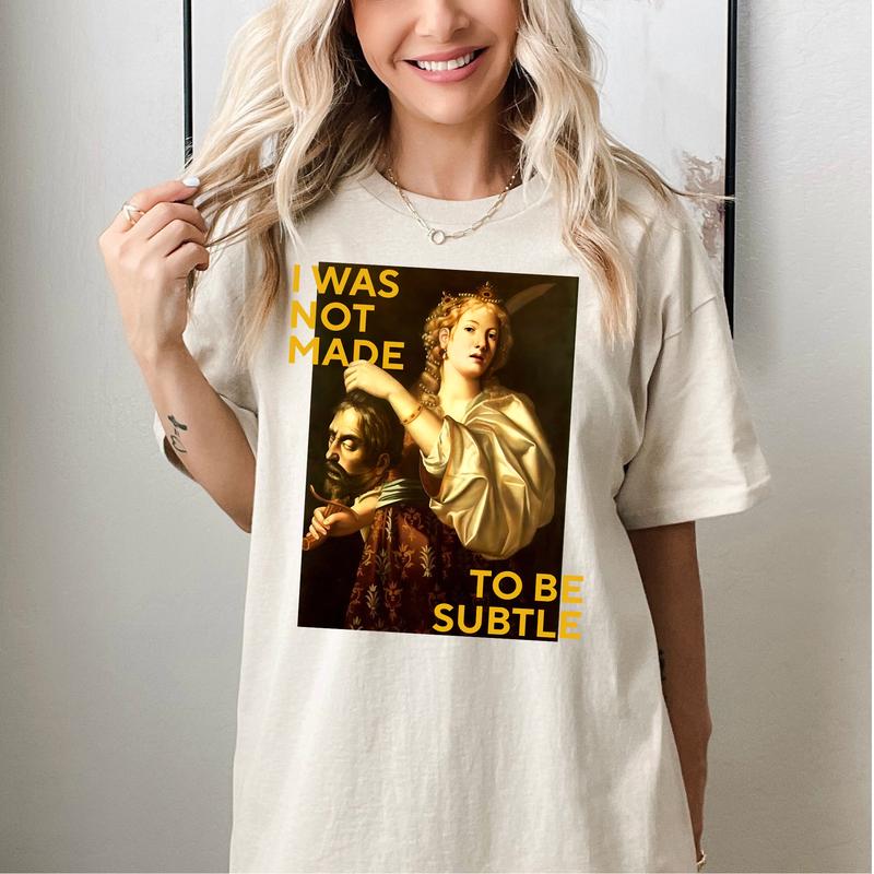 Not Made To Be Subtle Shirts
