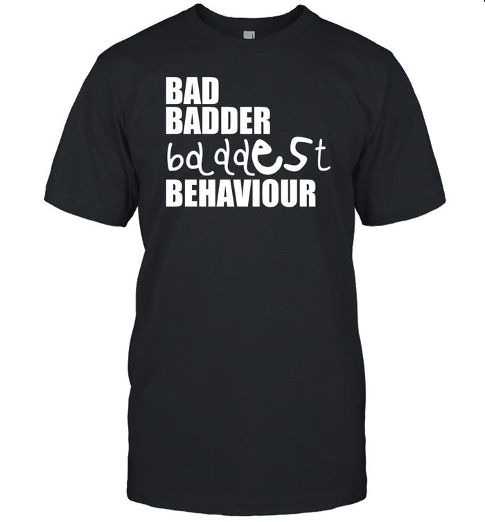 Shirt Bad Badder Bd Ddest Behaviour