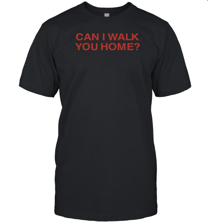 Sir Chloe Can I Walk You Home Shirt