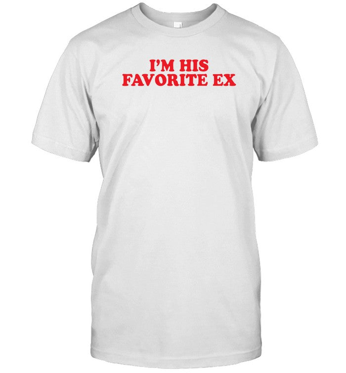 I'm His Favorite Ex T-Shirt