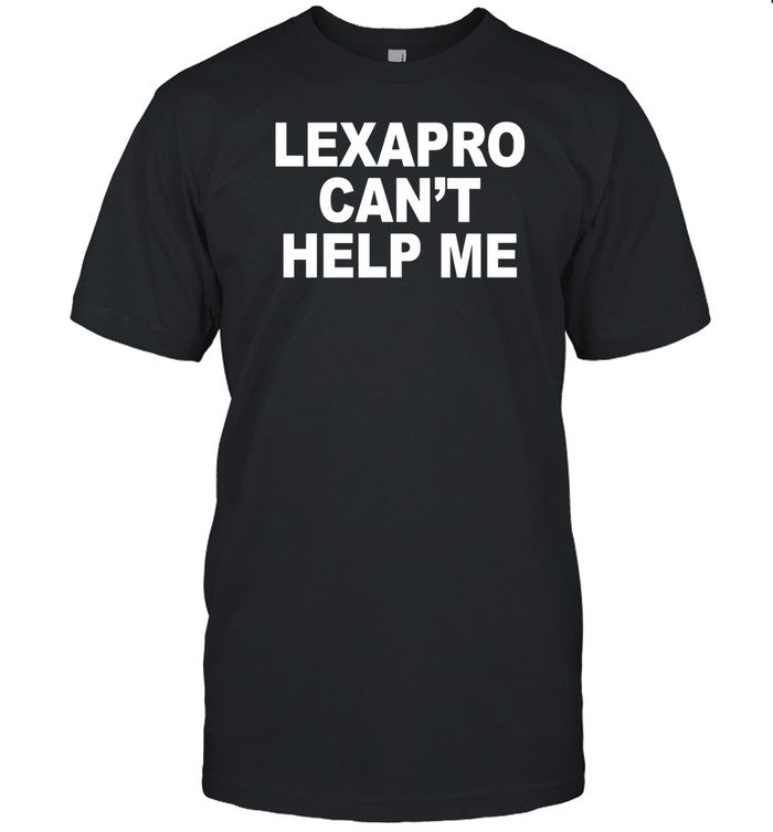 Lexapro Can't Help Me Shirt