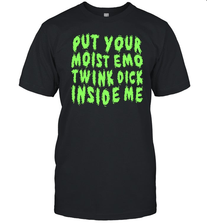 Mr. Yaoitard Put Your Moist Emo Twink Dick Inside Me Shirt