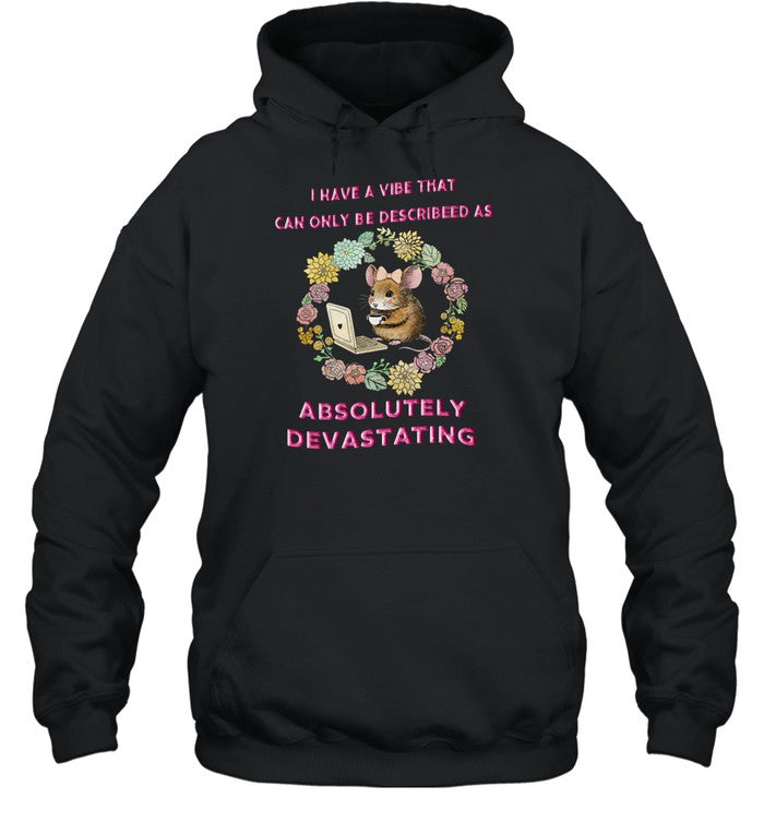 I Have A Vibe That Can Only Be Described As Absolutely Devastating Hooded Sweatshirt