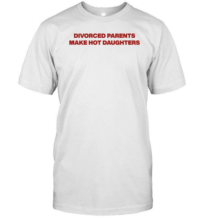 Shirt Divorced Parents Make Hot Daughters