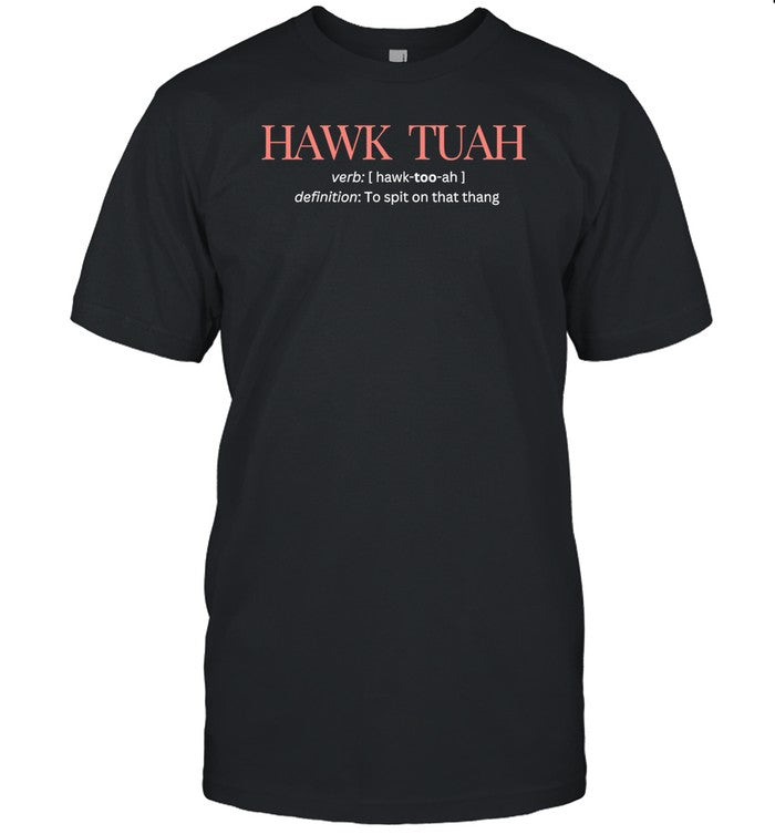 Hawk Tuah Definition To Spit On That Thang Shirt