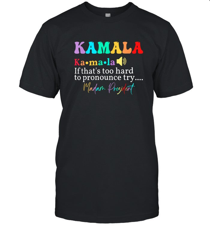 Kamala If That's Too Hard To Pronounce Try Madam President T-Shirt