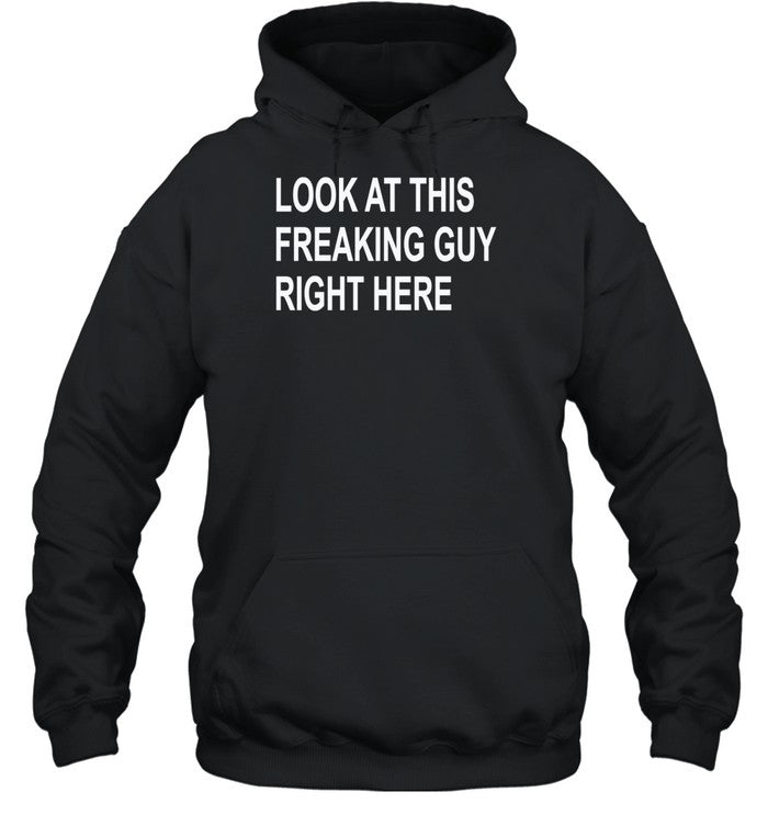 Look At This Freaking Guy Right Here Hoodie