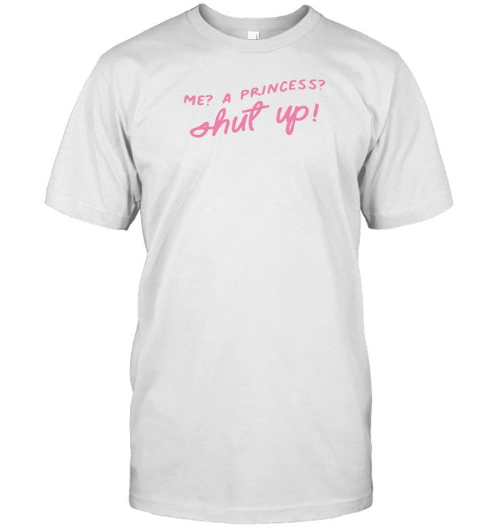 Adelaidesfort Me A Princess Shut Up Shirt