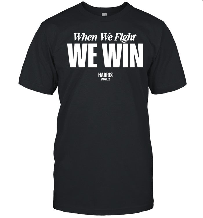 Kamala Harris When We Fight We Win Shirts