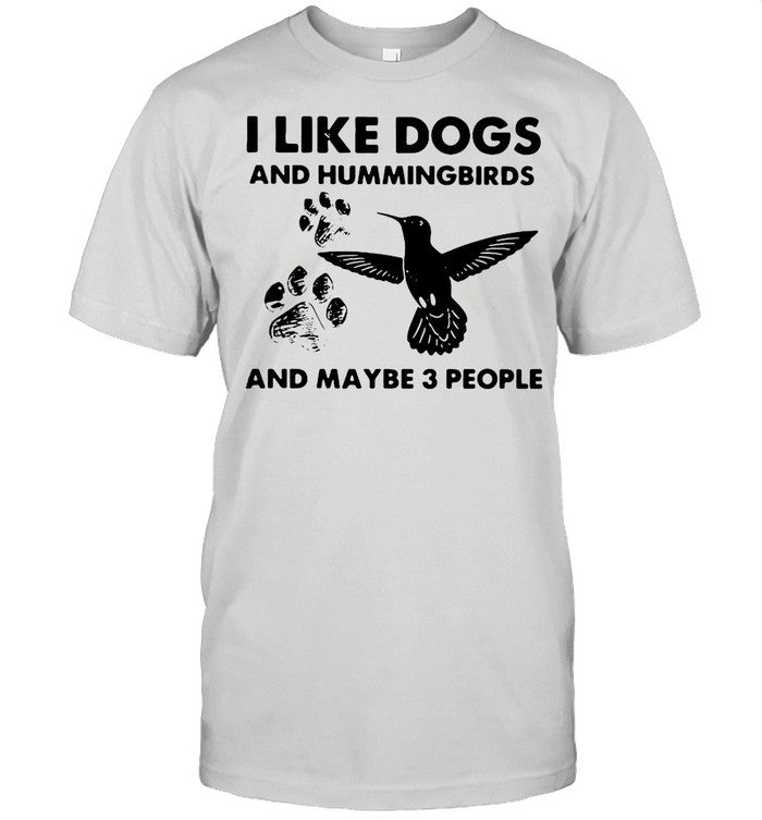 I Like Dogs And Hummingbirds And Maybe 3 People shirt