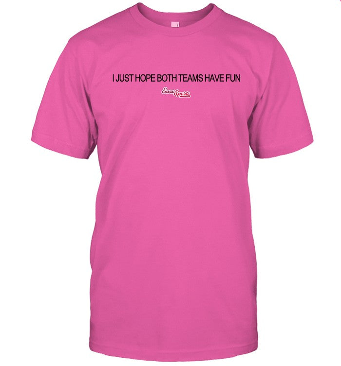 Eww Sports I Just Hope Both Teams Have Fun Shirt 2024
