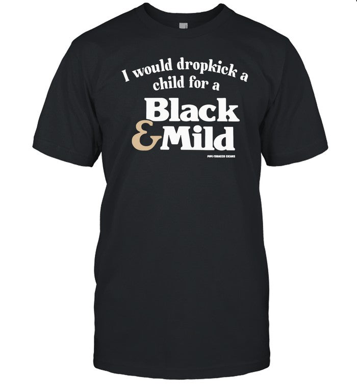 I Would Dropkick A Child For A Black & Mild