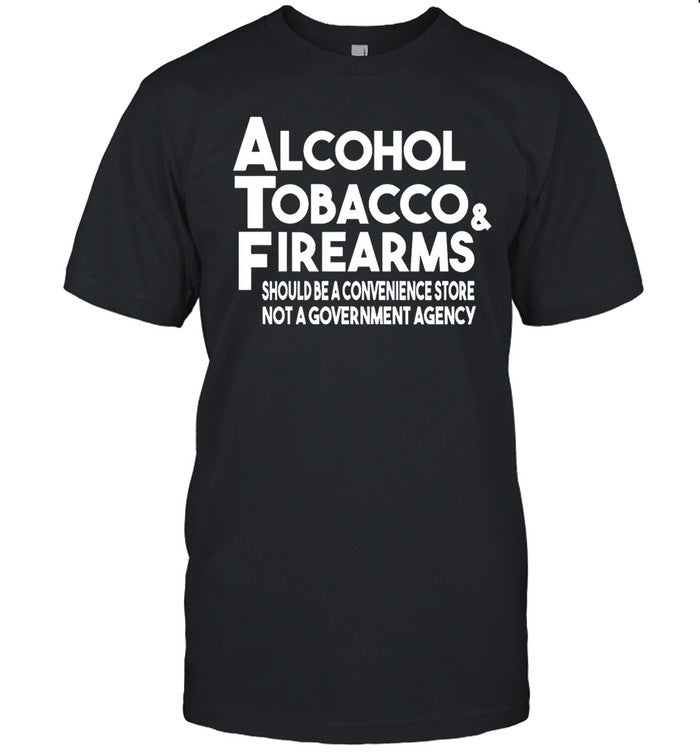 Alcohol Tobacco & Firearms Not A Government Agency T-Shirt_1