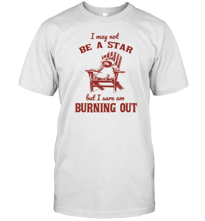 Shirt I May Not Be A Star But I Sure Am Burning Out Raccoon