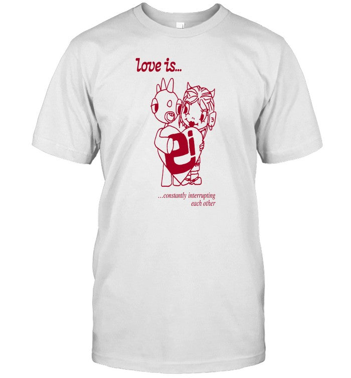 Love Is Constantly Interrupting Each Other Shirt