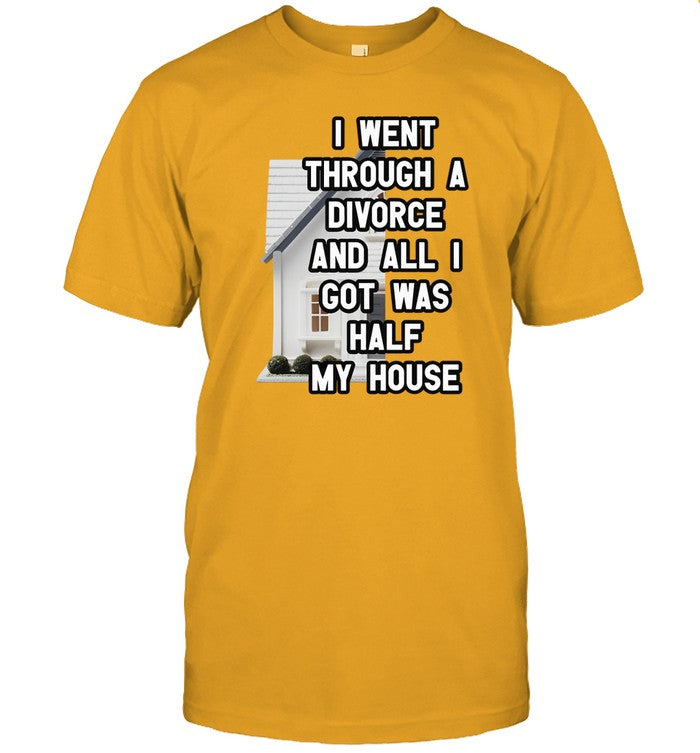 I Went Through A Divorce And All I Got Was Half My House Shirt