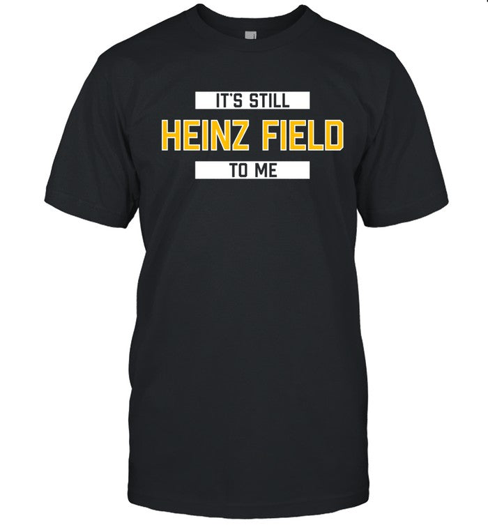 It's Still Heinz Field To Me Shirt