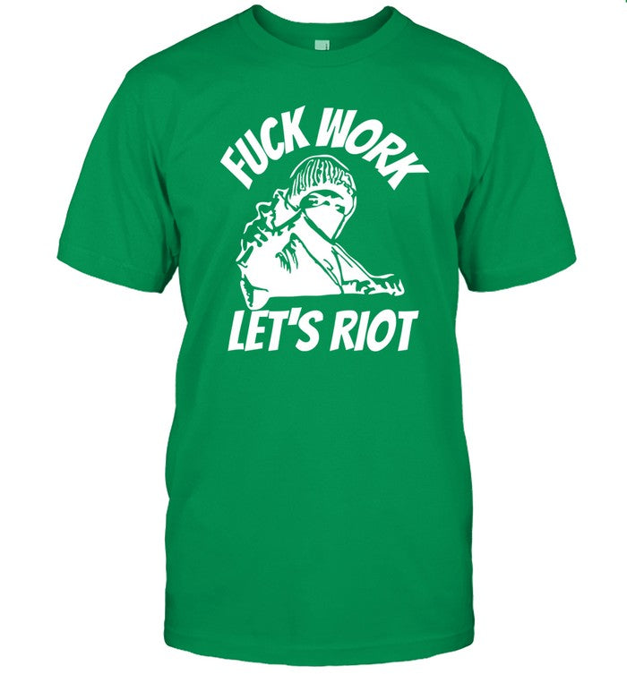 Limited Fuck Work Let's Riot Tee