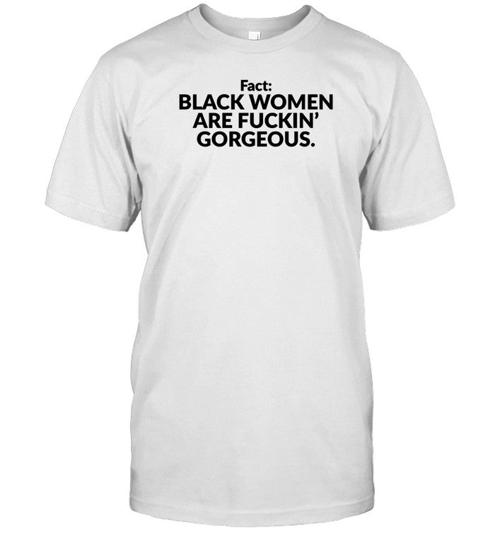 Fact Black Women Are Fuckin Gorgeous T-Shirt, Hoodie, Tank Top, Sweater And Long Sleeve T-Shirt-Unis