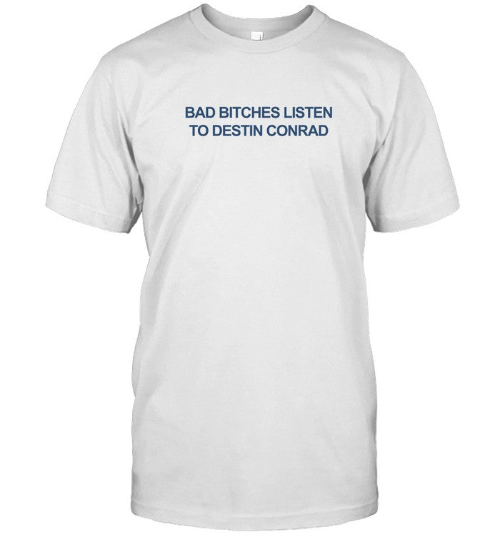 Rosantee Bad Bitches Listen To Destin Conrad Shirt
