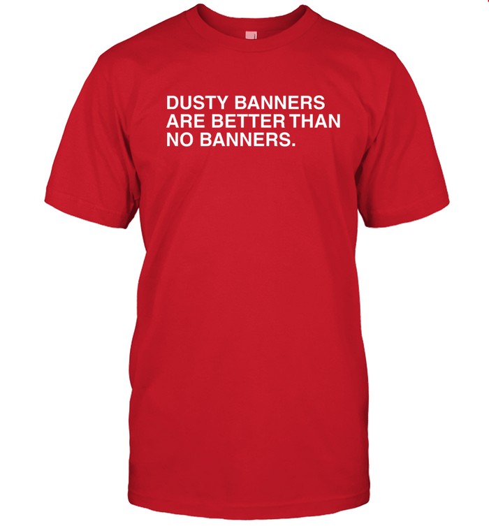 Hoosier Basketball Dusty Banners Are Better Than No Banners Shirt